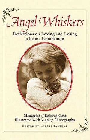 Angel Whiskers: Reflections On Loving and Losing a Feline Companion de Laurel E. Hunt