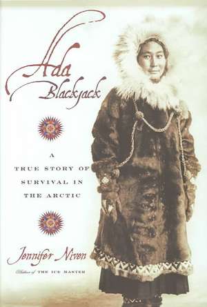 Ada Blackjack: A True Story of Survival in the Arctic de Jennifer Niven