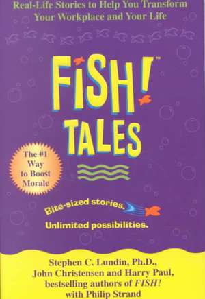 Fish! Tales: Real-Life Stories to Help You Transform Your Workplace and Your Life de Stephen C. Lundin