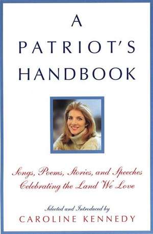 A Patriot's Handbook: Songs, Poems, Stories, and Speeches Celebrating the Land We Love de Caroline Kennedy