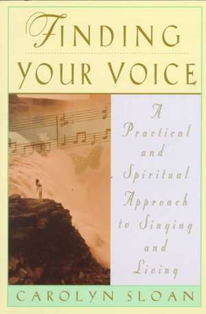 Finding Your Voice: A Practical and Philosophical Guide to Singing and Living de Carolyn Sloan