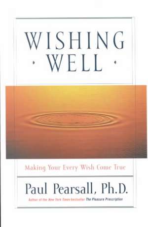 Wishing Well: Making Your Every Wish Come True de Paul Pearsall