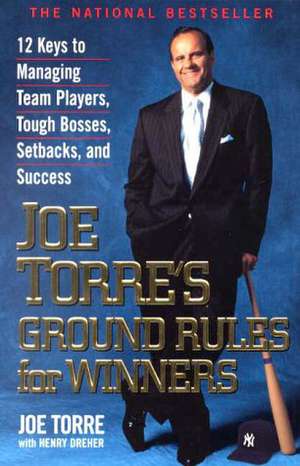 Joe Torre's Ground Rules for Winners: 12 Keys to Managing Team Players, Tough Bosses, Setbacks, and Success de Joe Torre