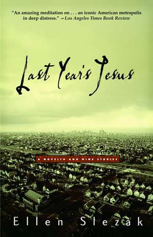 Last Year's Jesus: A Novella and Nine Stories de Ellen Slezak