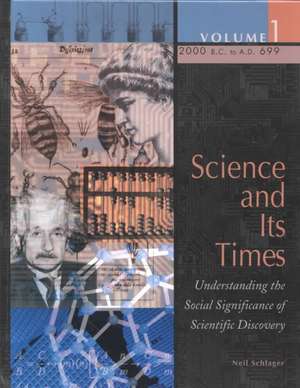 Science and Its Times: 2000 B.C. - 700 A.D. de Neil Schlager