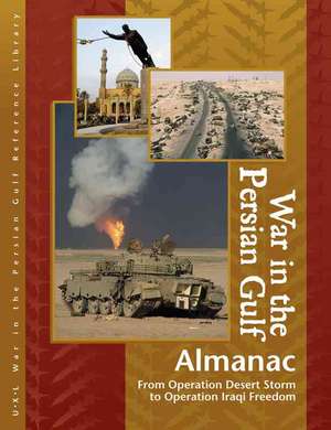 War in the Persian Gulf Almanac: From Operation Desert Storm to Operation Iraqi Freedom de Laurie Collier Hillstrom