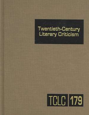 Twentieth-Century Literary Criticism, Volume 179: Criticism of the Works of Novelists, Poets, Playwrights, Short Story Writers, and Other Creative Wri de Thomas J. Schoenberg