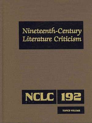 Nineteenth-Century Literature Criticism, Volume 192: Topics Volume de Kathy D. Darrow