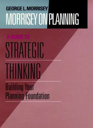 Morrisey on Planning – A Guide to Strategic Thinki Thinking – Building your Planning Foundation de GL Morrisey