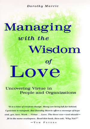 Managing with the Wisdom of Love – Uncovering Virtue in People & Organizations de D Marcic