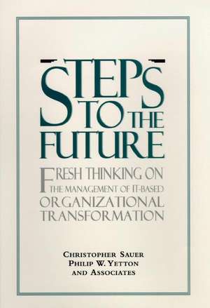 Steps to the Future – Fresh Thinking on the ent of IT–Based Organizational Transformation de C Sauer