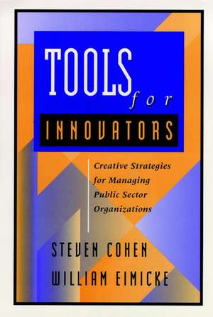 Tools for Innovators: Creative Strategies for Mana Managing Public Sector Organizations de S. Cohen