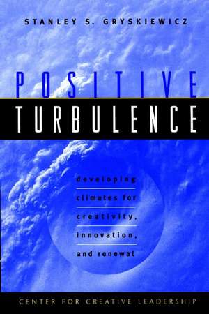 Positive Turbulence – Developing Climates for Creativity, Innovation & Renewal (Center for Creative Leadership) de SS Gryskiewicz