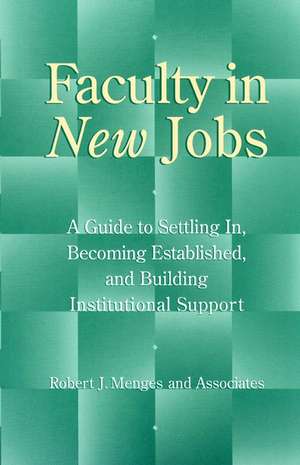 Faculty in New Jobs: A Guide to Settling In, Becom Becoming Established & Building Institutional Support de RJ Menges