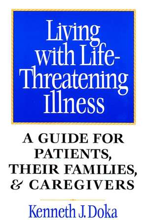 Living with Life–Threatening Illness: A Guide for Patients, their Families & Caregivers de KJ Doka