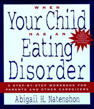 When Your Child Has an Eating Disorder – A Step–by –Step Wkbk for Parents & other Caregivers de AH Natenshon