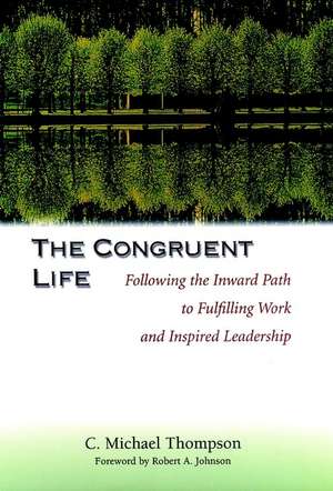 The Congruent Life – Following the Inward Path to Fulfilling Work and Inspired Leadership de CM Thompson