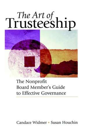 The Art of Trusteeship – The Nonprofit Board Member′s Guide to Effective Governance de C Widmer