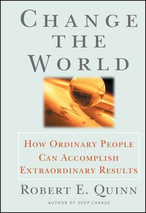 Change the World: How Ordinary People Can Achieve Extraordinary Results de RE Quinn