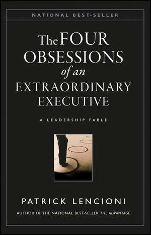 The Four Obsessions of an Extraordinary Executive – The Four Disciplines at the Heart of Making Any Organization World Class de P Lencioni