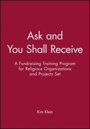 Ask and You Shall Receive: A Fundraising Training de K Klein