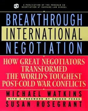 Breakthrough International Negotiation: How Great Negotiators Transformed the World′s Toughest Post –Cold War Conflicts de M Watkins