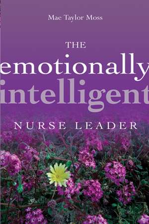 The Emotionally Intelligent Nurse Leader de MT Moss