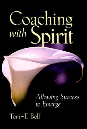 Coaching with Spirit – Allowing Success to Emerge de TE Belf