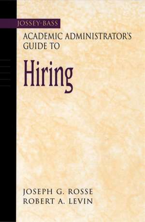 The Jossey–Bass Academic Administrator′s Guide to Hiring de JG Rosse