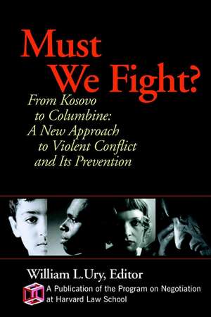 Must We Fight – From the Battlefield to the Schoolyard A New Perspective on Violent Conflict & its Prevention de W Ury