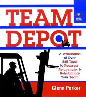 Team Depot – A Warehouse of Over 585 Tools to Reassess, Rejuvenate & Rehabilitate Your Team de G Parker