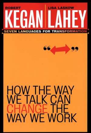 How the Way We Talk Can Change the Way We Work – Seven Languages for Transformation de R Kegan