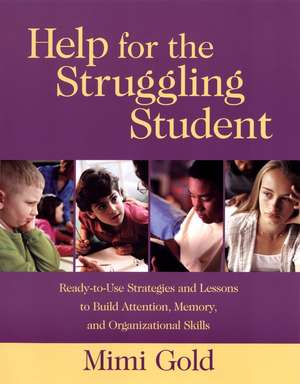 Help for the Struggling Student: Ready–to–Use Stra Strategies & Lessons to Build Attention, Memory & Organizational Skills de M Gold