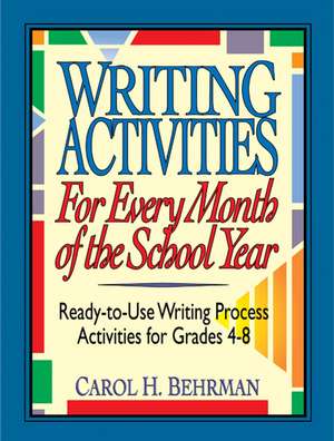 Writing Activities for Every Month of the School Year – Ready–to–Use Writing Process Activities for Grades 4–8 de CH Behrman