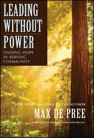 Leading Without Power – Finding Hope in Serving Community de M De Pree