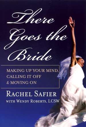 There Goes the Bride – Making Up Your Mind, Calling it Off & Moving On de R Safier