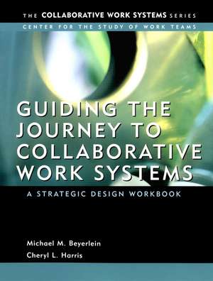 Guiding the Journey to Collaborative Work Systems – A Strategic Design Workbook de MM Beyerlein