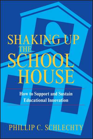 Shaking Up the Schoolhouse – How to Support and Sustain Educational Innovation de PC Schlechty