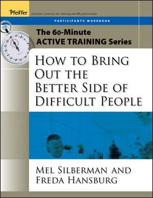 How to Bring Out the Better Side of Difficult People – The 60–Minute Active Training Series Participant′s Workbook de ML Silberman