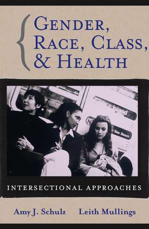 Gender, Race, Class and Health – Intersectional Approaches de AJ Schulz