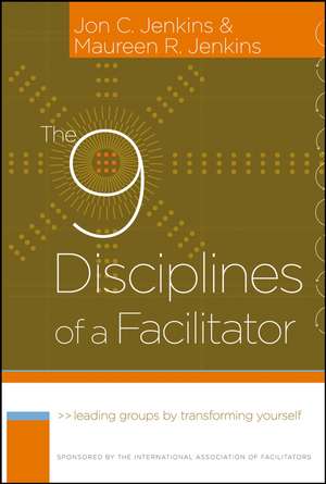 The 9 Disciplines of a Facilitator – Leading Groups by Transforming Yourself de J Jenkins