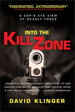 Into the Kill Zone – A Cop′s Eye View of Deadly Force de D Klinger