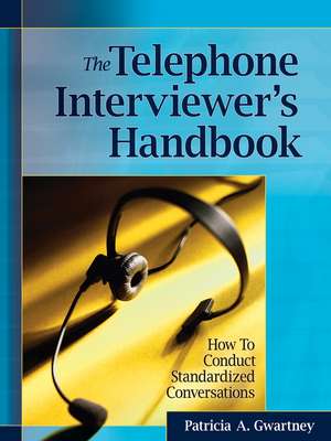 The Telephone Interviewer′s Handbook – How to Conduct Standardized Conversations de PA Gwartney