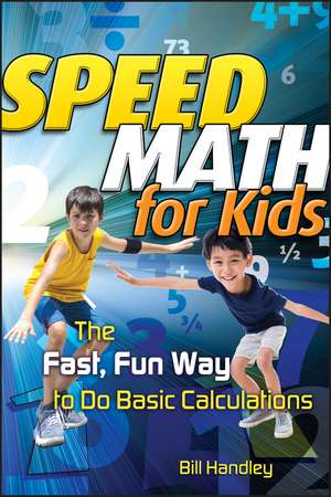 Speed Math for Kids – The Fast, Fun Way to Do Basic Calculations de B Handley