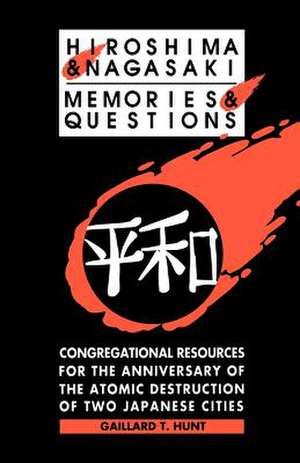 Hiroshima and Nagasaki: Congregational Resources for the Anniversary of the Atomic Destruction of Two Japanese Cities de Gaillard T. Hunt