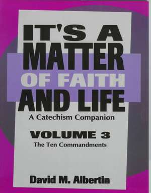 It's a Matter of Faith and Life Volume 3: A Catechism Companion de David M. Albertin