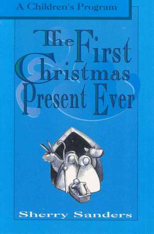 The First Christmas Present Ever: A Children's Program de Sherry Sanders