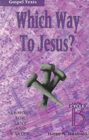 Which Way to Jesus?: Cycle B, Gospel Texts de Harry N. Huxhold