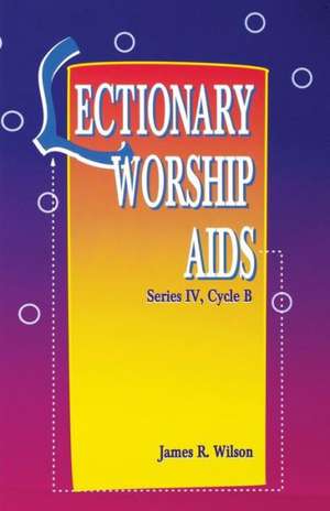 Lectionary Worship AIDS, Series IV, Cycle B de James R. Wilson