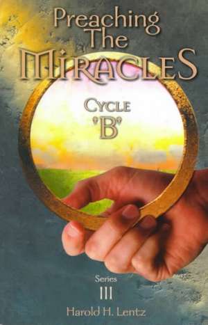 Preaching the Miracles, Series III, Cycle B de Harold Lentz